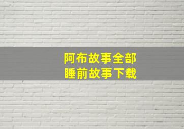 阿布故事全部 睡前故事下载